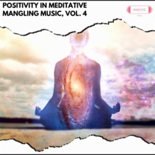 Positivity in Meditative Mangling Music, Vol. 4