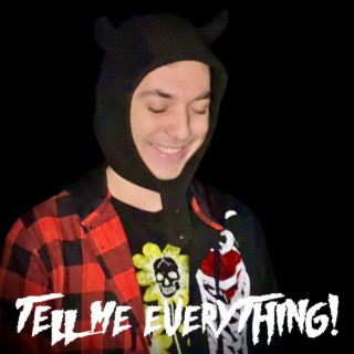 TELL ME EVERYTHING! lyrics | Boomplay Music