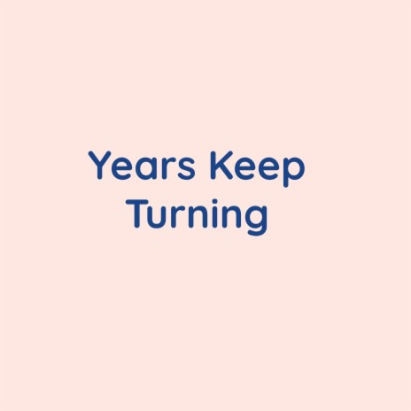 Years Keep Turning | Boomplay Music