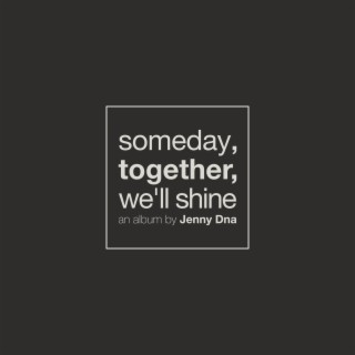 Someday, Together, We'll Shine