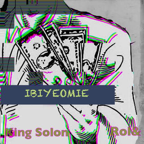 Ibiyeomie ft. Rol& & King Solon | Boomplay Music