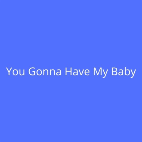 You Gonna Have My Baby | Boomplay Music