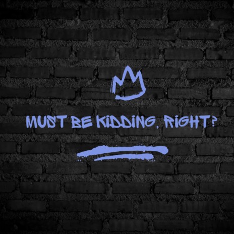 Must Be Kidding, Right? ft. Trixx | Boomplay Music