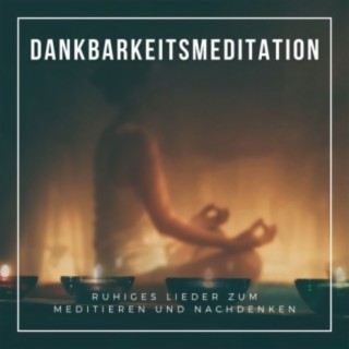 Dankbarkeitsmeditation: Ruhiges Lieder zum meditieren und nachdenken über die Dinge, für die wir dankbar sind