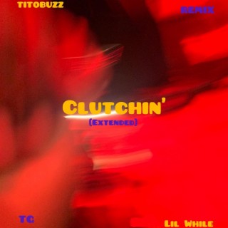 Clutchin' (Extended Remix) [feat. TG & Lil While]