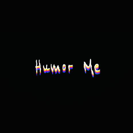 Humor Me | Boomplay Music