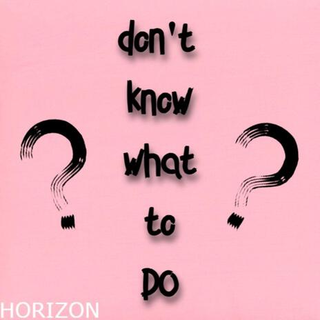 Don't know what to do | Boomplay Music