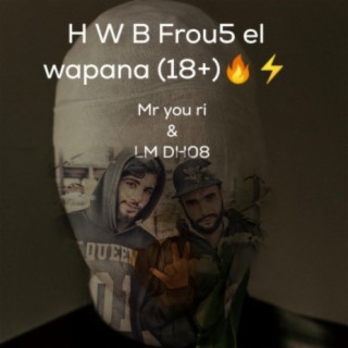 H W B Frou5 el wapana (18+)