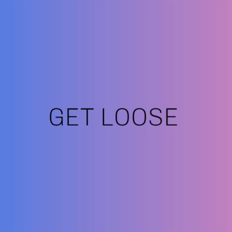 Get Loose | Boomplay Music