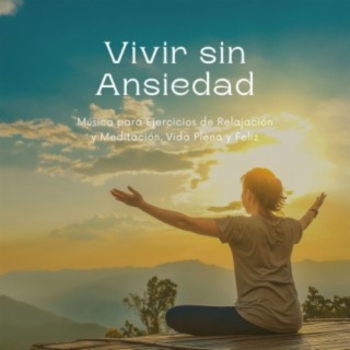 Vivir sin Ansiedad: Música para Ejercicios de Relajación y Meditación, Vida Plena y Feliz