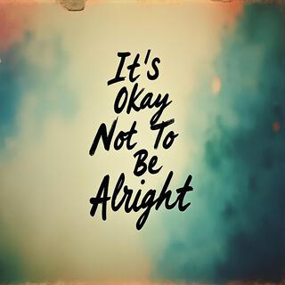 It's Okay Not To Be Alright lyrics | Boomplay Music