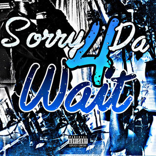 Sorry 4 da wait