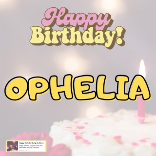 Happy Birthday OPHELIA Song