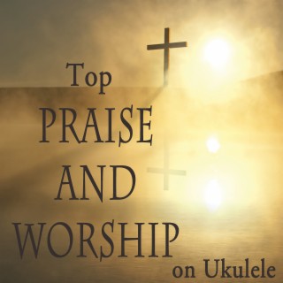 Top Praise and Worship on Ukulele