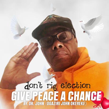 don't rig election.GIVE PEACE A CHANCE | Boomplay Music