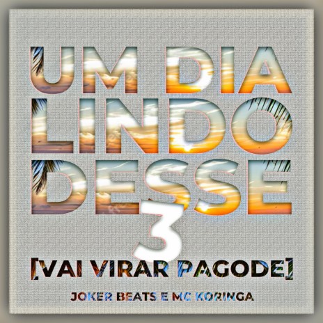 Um Dia Lindo Desse 3 (Vai Virar Pagode) ft. Mc Koringa | Boomplay Music