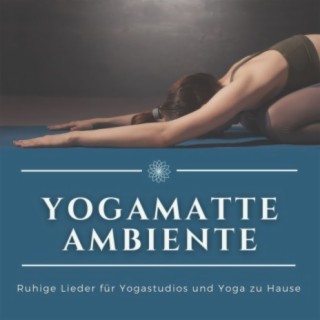 Yogamatte Ambiente: Ruhige Lieder für Yogastudios und Yoga zu Hause