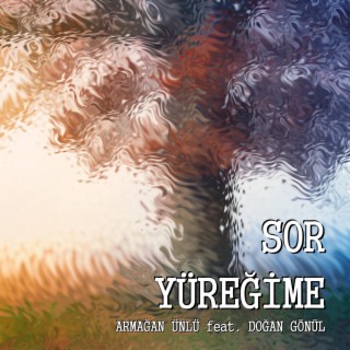 Sor Yüreğime ft. Doğan Gönül lyrics | Boomplay Music