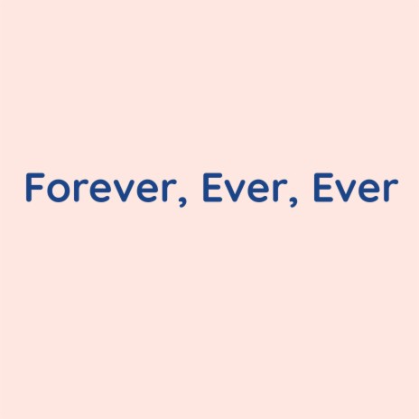 Forever, Ever, Ever | Boomplay Music