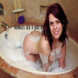 Bubbles Sex 4 Just U