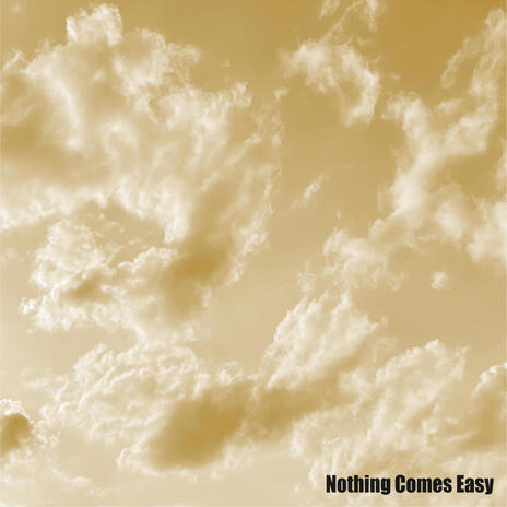 Nothing Comes Easy | Boomplay Music