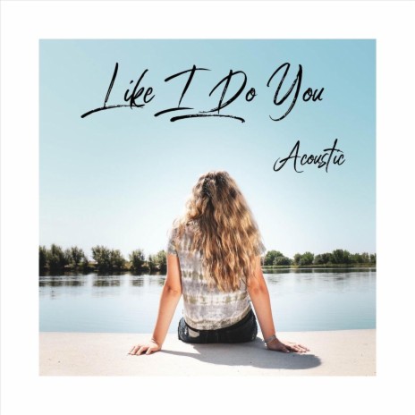 Like I Do You (Acoustic) | Boomplay Music