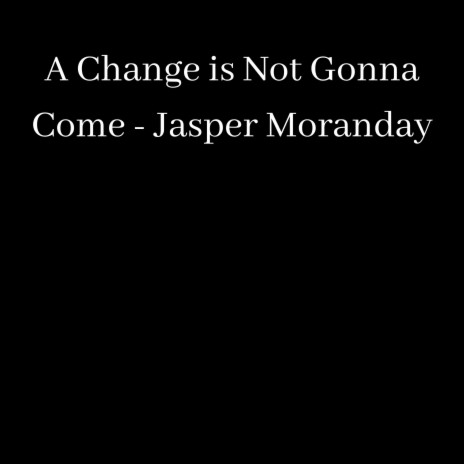 A Change is Not Gonna Come | Boomplay Music