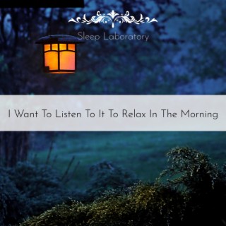 I Want To Listen To It To Relax In The Morning