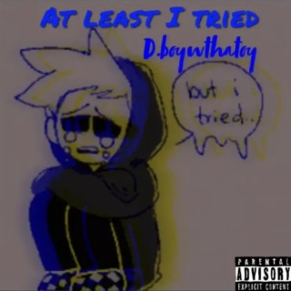 At Least I Tried ft. D.boywthatoy lyrics | Boomplay Music