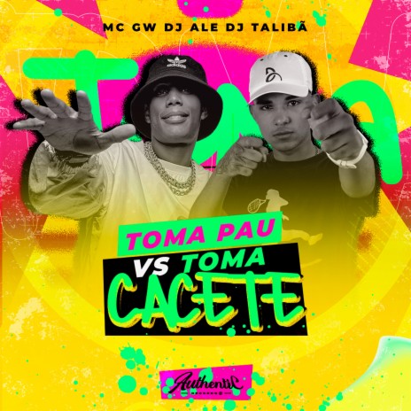 Toma Pau Vs Toma Cacete ft. MC GW & DJ ALE | Boomplay Music