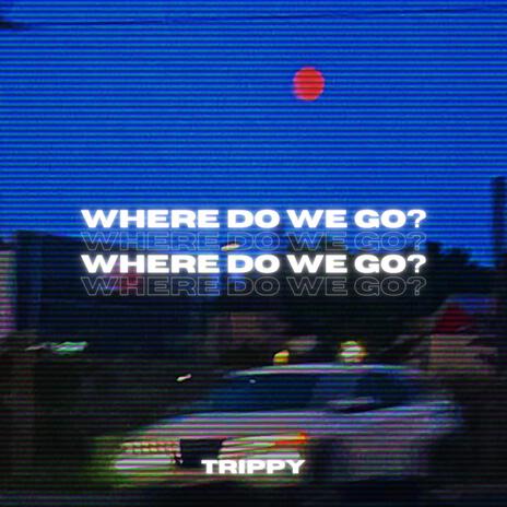 Where Do We Go? | Boomplay Music