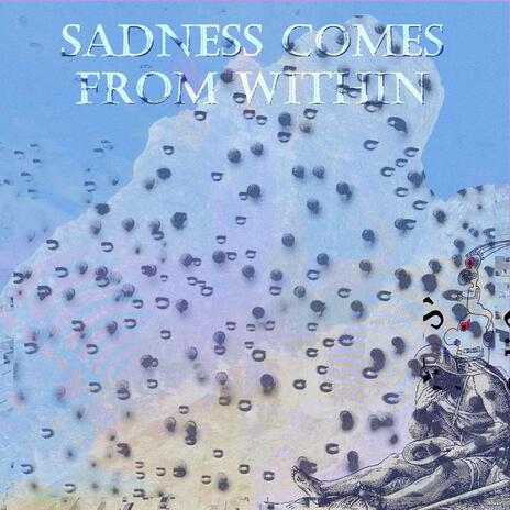 Sadness Comes From Within | Boomplay Music