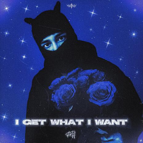 I GET WHAT I WANT | Boomplay Music