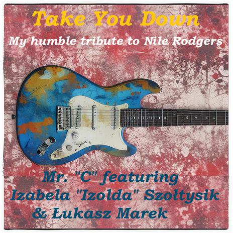 Take you down (My humble tribute to Nile Rodgers) (Radio Edit) ft. Iza "Izolda" Szołtysik & Łukasz Marek | Boomplay Music