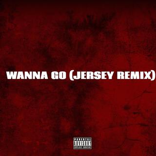 Wanna Go (Jersey Remix)