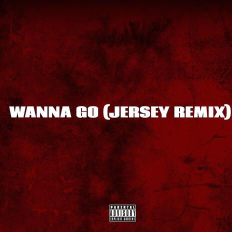 Wanna Go (Jersey Remix) ft. Tatortot, Juju Sturdy & NYV Gelly | Boomplay Music