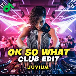 Ok So What (Club Edit)