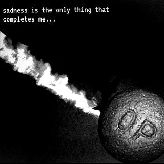 sadness is the only thing that completes me...