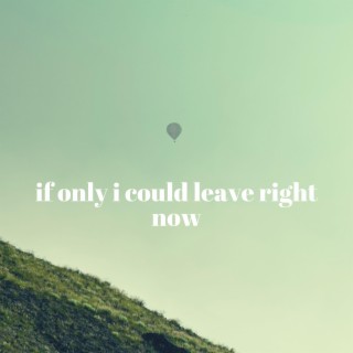 if only i could leave right now lyrics | Boomplay Music