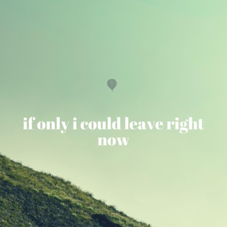 if only i could leave right now | Boomplay Music