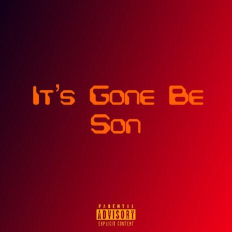 It's Gone Be | Boomplay Music