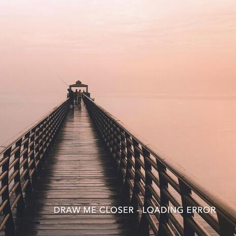 Draw Me Closer | Boomplay Music