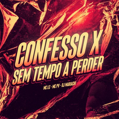 Confesso X Sem Tempo a Perder ft. MC LC & MC PV | Boomplay Music