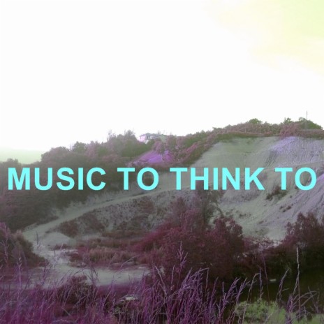 Music To Think To