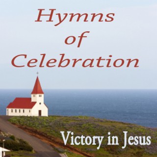 Hymns of Celebration - Victory in Jesus