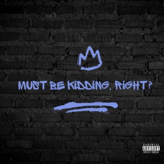 Must Be Kidding, Right? ft. Trixx lyrics | Boomplay Music