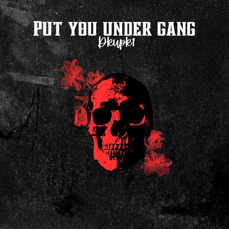 Put You Under Gang | Boomplay Music