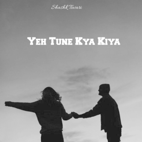 Yeh Tune Kya Kiya | Boomplay Music