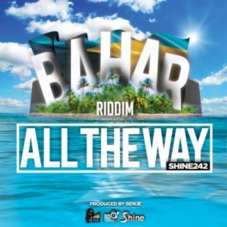 All The Way (Bahar Riddim) ft. Shine242 lyrics | Boomplay Music