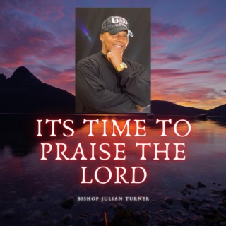 It's Time To Praise The Lord